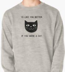 I'd Like You Better If You Were A Cat. Pullover