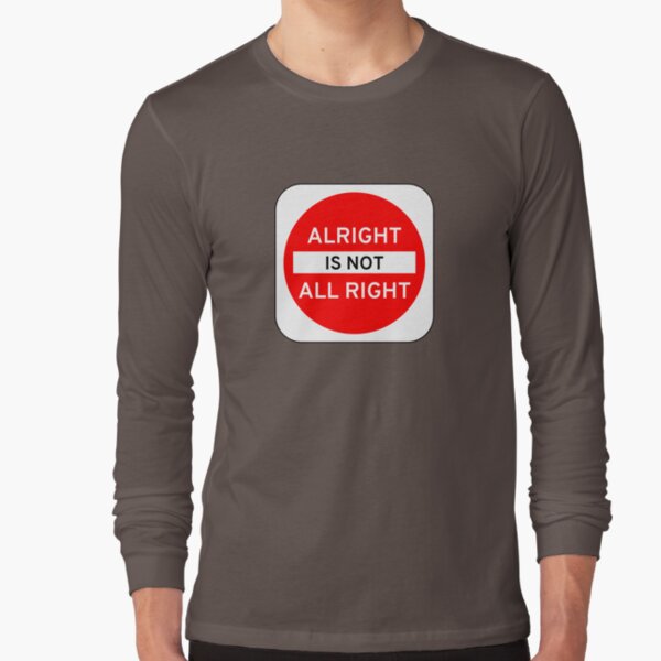 Alright Is Not All Right Long Sleeve T-Shirt