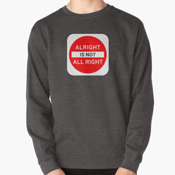 Alright Is Not All Right Pullover Sweatshirt