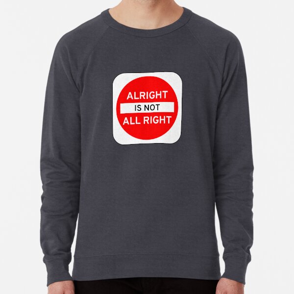 Alright Is Not All Right Lightweight Sweatshirt