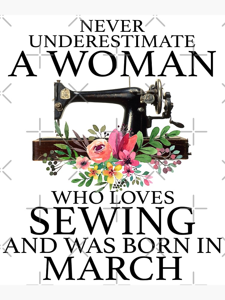 Never Underestimate A Woman Who Loves Sewing And Was Born In March Shirt Poster For Sale By