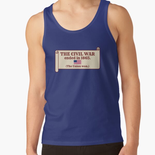 The Civil War ended in 1865. (The Union won.) Tank Top
