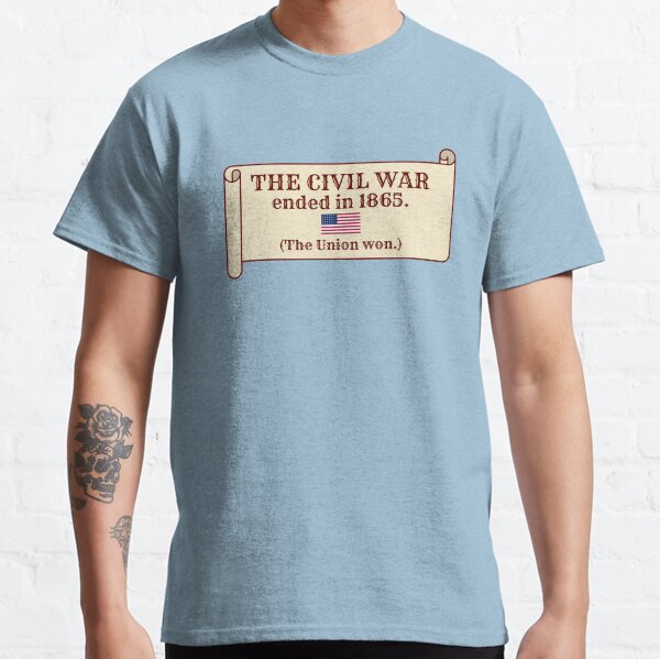The Civil War ended in 1865. (The Union won.) Classic T-Shirt