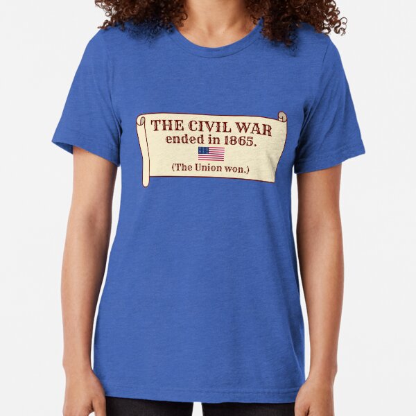 The Civil War ended in 1865. (The Union won.) Tri-blend T-Shirt