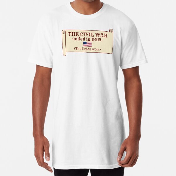 The Civil War ended in 1865. (The Union won.) Long T-Shirt