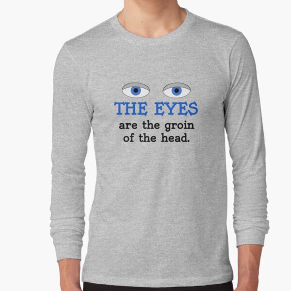 The eyes are the groin of the head (for lighter colored shirts) Long Sleeve T-Shirt