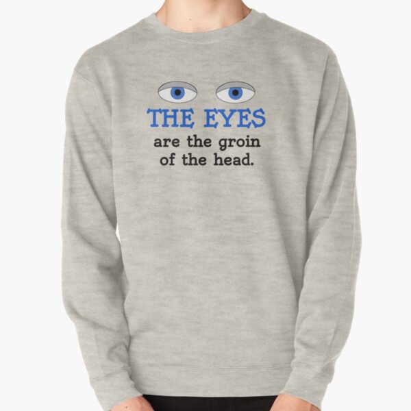 The eyes are the groin of the head (for lighter colored shirts) Pullover Sweatshirt