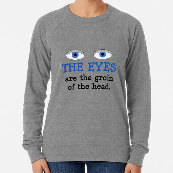 The eyes are the groin of the head (for lighter colored shirts) Lightweight Sweatshirt