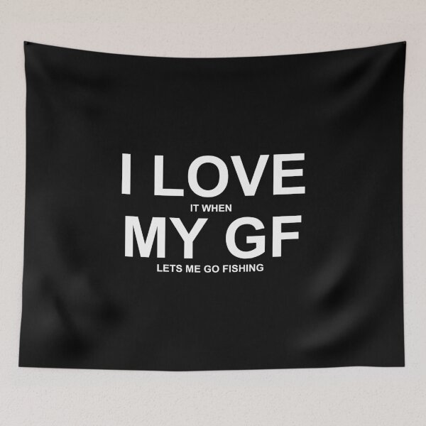 Item preview, I LOVE it when MY GF lets me go fishing Funny designed and sold by nikkidawn74.