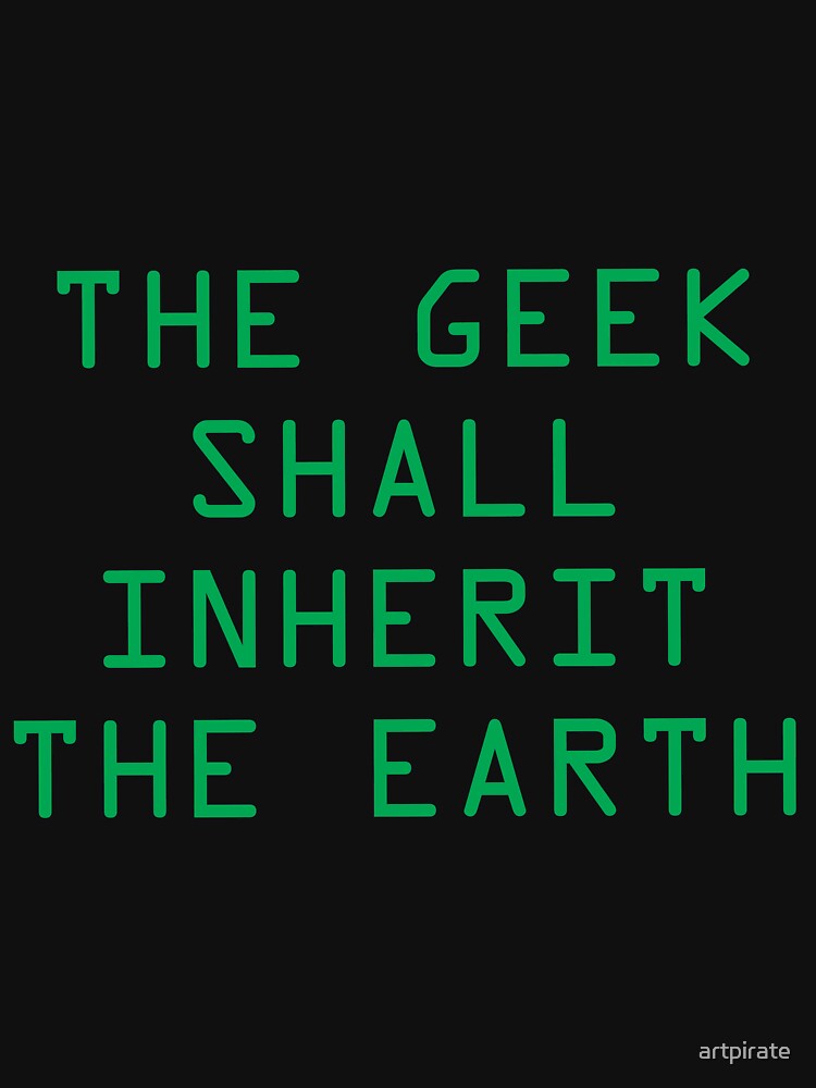 The Geek Shall Inherit The Earth T Shirt By Artpirate Redbubble