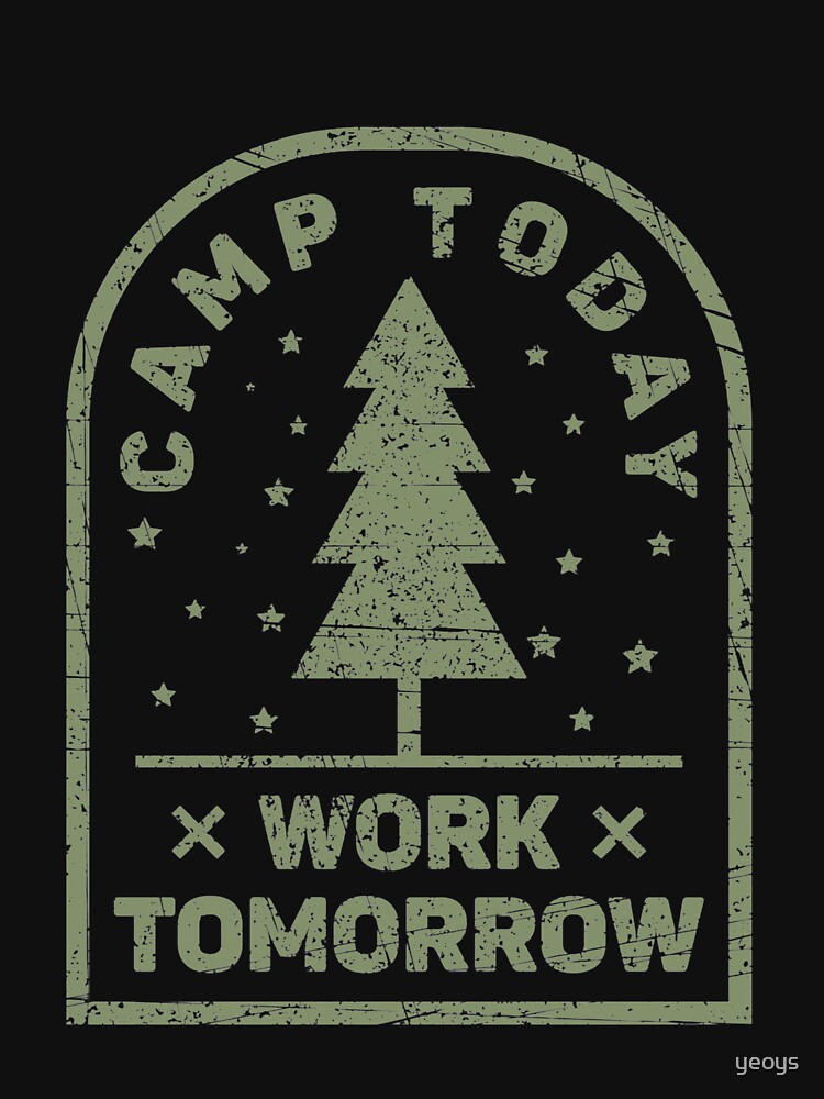 Camp Today Work Tomorrow - Funny Camping by yeoys