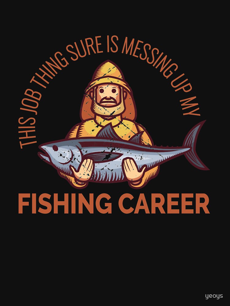 Job Thing Is Messing Up My Fishing Career - Old Fisherman von yeoys