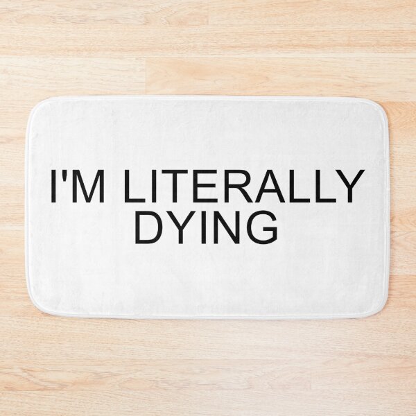 Item preview, I'm Literally Dying Text designed and sold by Dator.