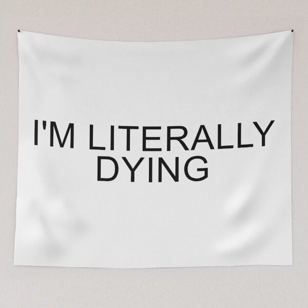Item preview, I'm Literally Dying Text designed and sold by Dator.