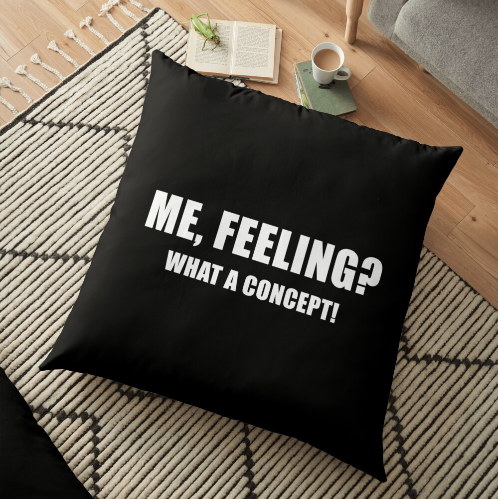 Me, Feeling? What a Concept! (Black) Floor Pillow