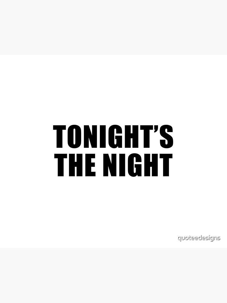 Tonight's The Night by quoteedesigns
