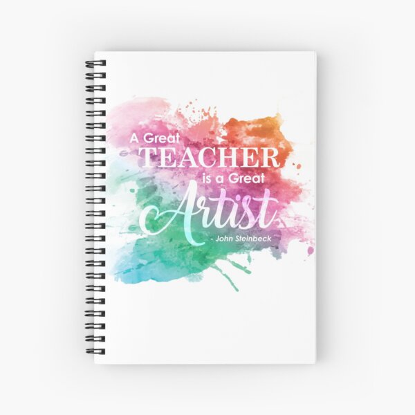 "A Great Teacher is a Great Artist." - John Steinbeck Spiral Notebook