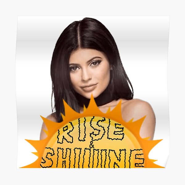 Kylie Jenner Rise And Shine Meme Poster For Sale By Xxxlemonade Redbubble 