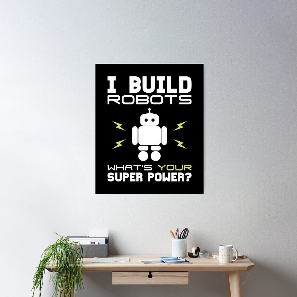 Robotics Design I Build Robots What's YOUR Super Power?