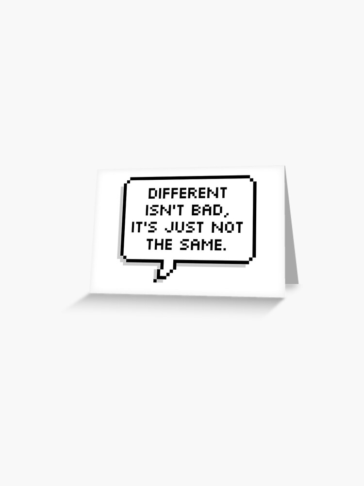 Different Isn T Bad It S Just Not The Same Greeting Card By Nerdychick Redbubble