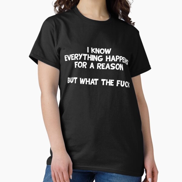 Item preview, I know everything happens for a reason but what the fuck designed and sold by TeeFlamma.