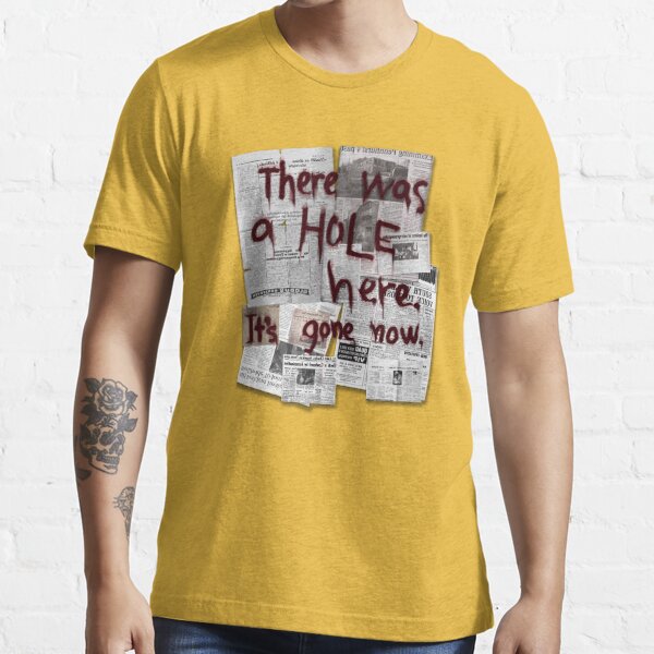 There Was a HOLE Here. It's Gone Now. | Essential T-Shirt