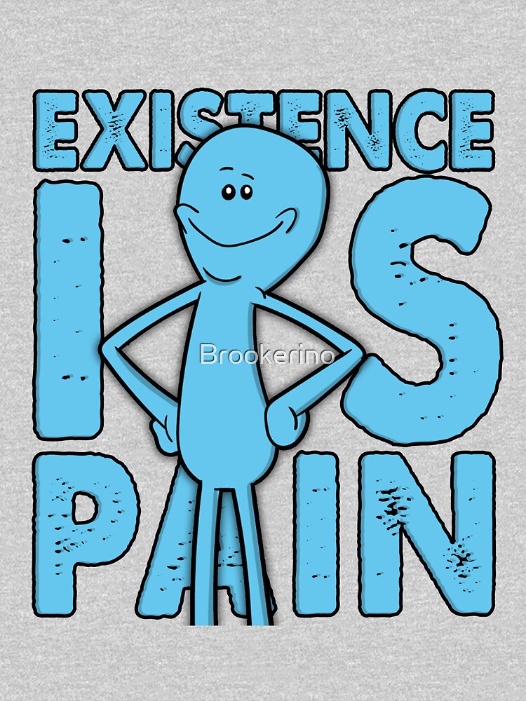 Existence Is Pain - Mr Meeseeks by Brookerino