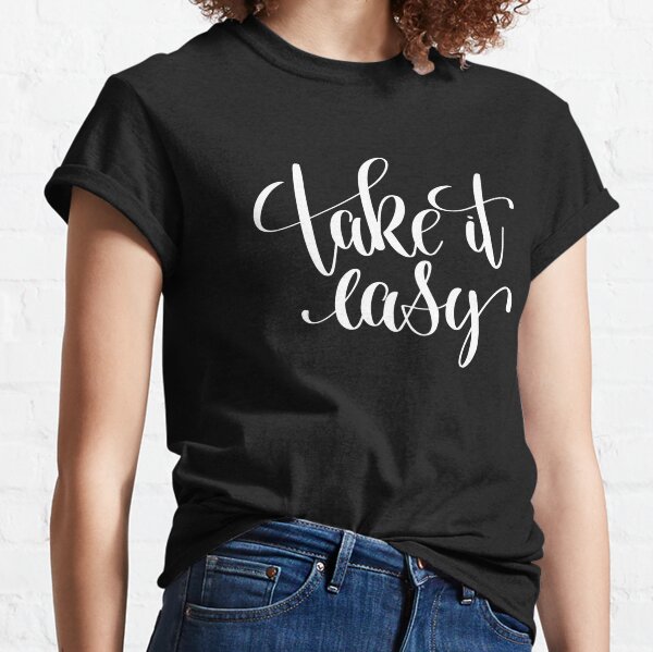 Take It Easy T-Shirts for Sale | Redbubble