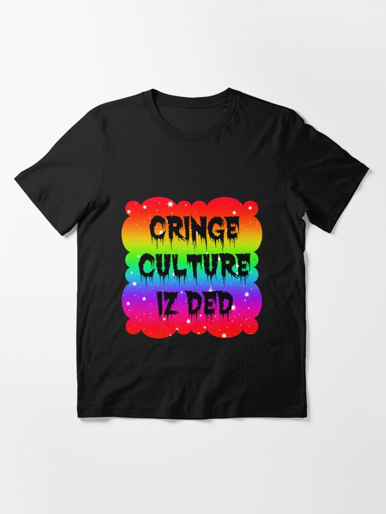 Cringe Culture Iz Ded T Shirt For Sale By Nimthecat Redbubble Cringe T Shirts Cringey T 