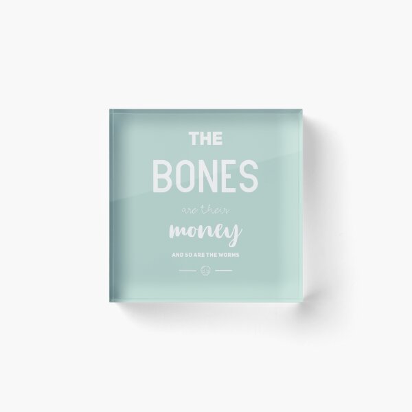 The Bones are Their Money Acrylic Block