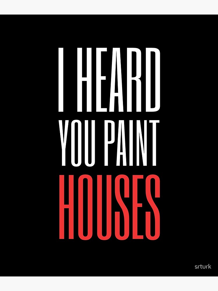"I heard you paint houses" Poster for Sale by srturk Redbubble