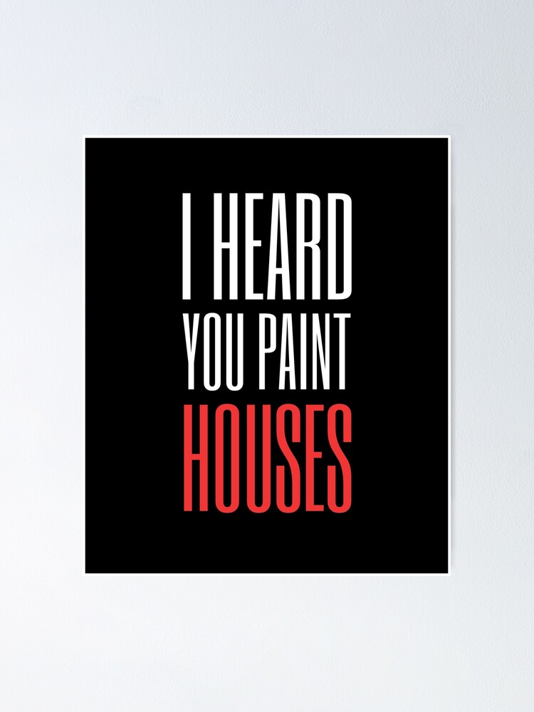 "I heard you paint houses" Poster for Sale by srturk Redbubble