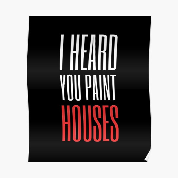 "I heard you paint houses" Poster for Sale by srturk Redbubble