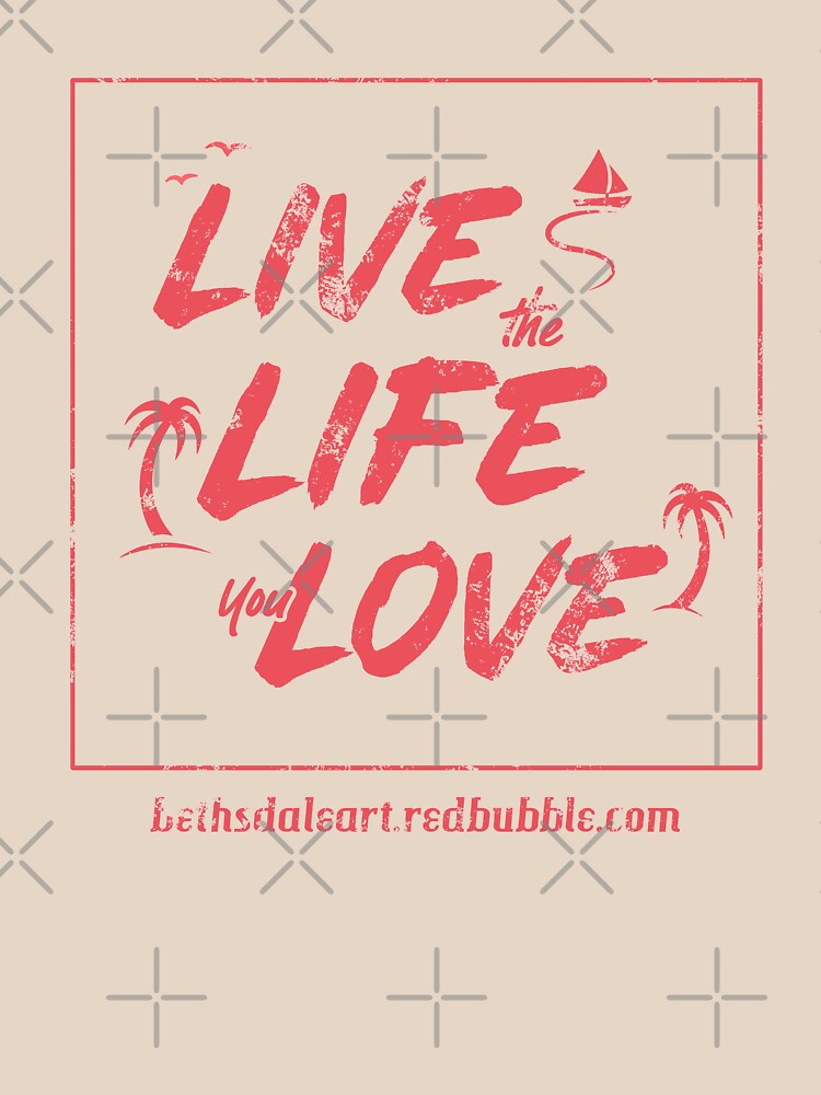 Live the Life You Love by BethsdaleArt
