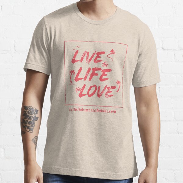 Live the Life You Love Essential T-Shirt