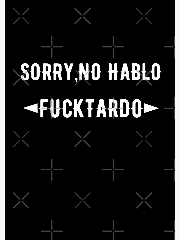 Sorry, No Hablo Fucktardo Fuctardo Vulgar Gift Sarcastic T-Shirt Sorry, No Hablo Fucktardo Fuctardo Vulgar Gift Sarcastic T-Shirt