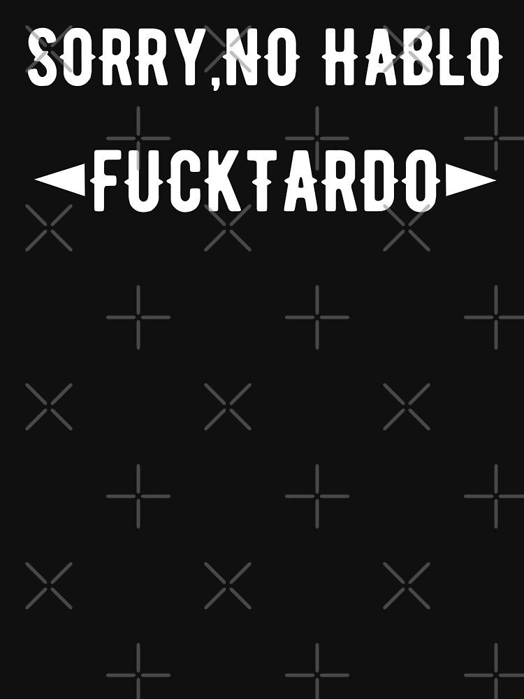 Sorry, No Hablo Fucktardo Fuctardo Vulgar Gift Sarcastic T-Shirt Sorry, No Hablo Fucktardo Fuctardo Vulgar Gift Sarcastic T-Shirt