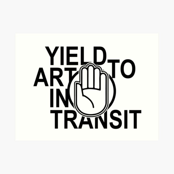 "Yield To Art In Transit" Art Print for Sale by WickedBubble Redbubble