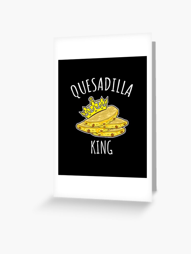 "Quesadilla King Funny food gift" Greeting Card for Sale by LunaMay