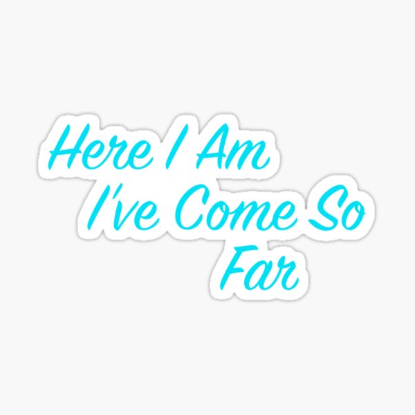Come So Far Sticker