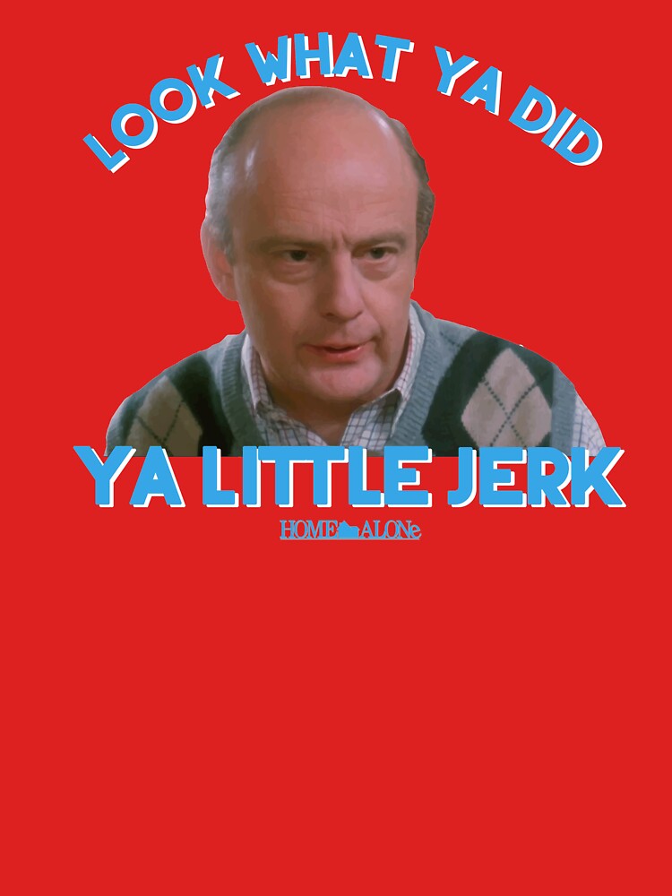 Look what ya did Ya Little jerk! by radshirts