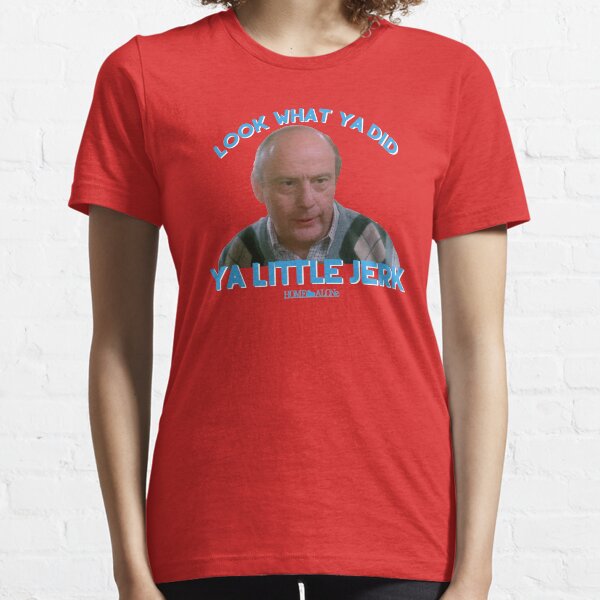 Look what ya did Ya Little jerk! Essential T-Shirt