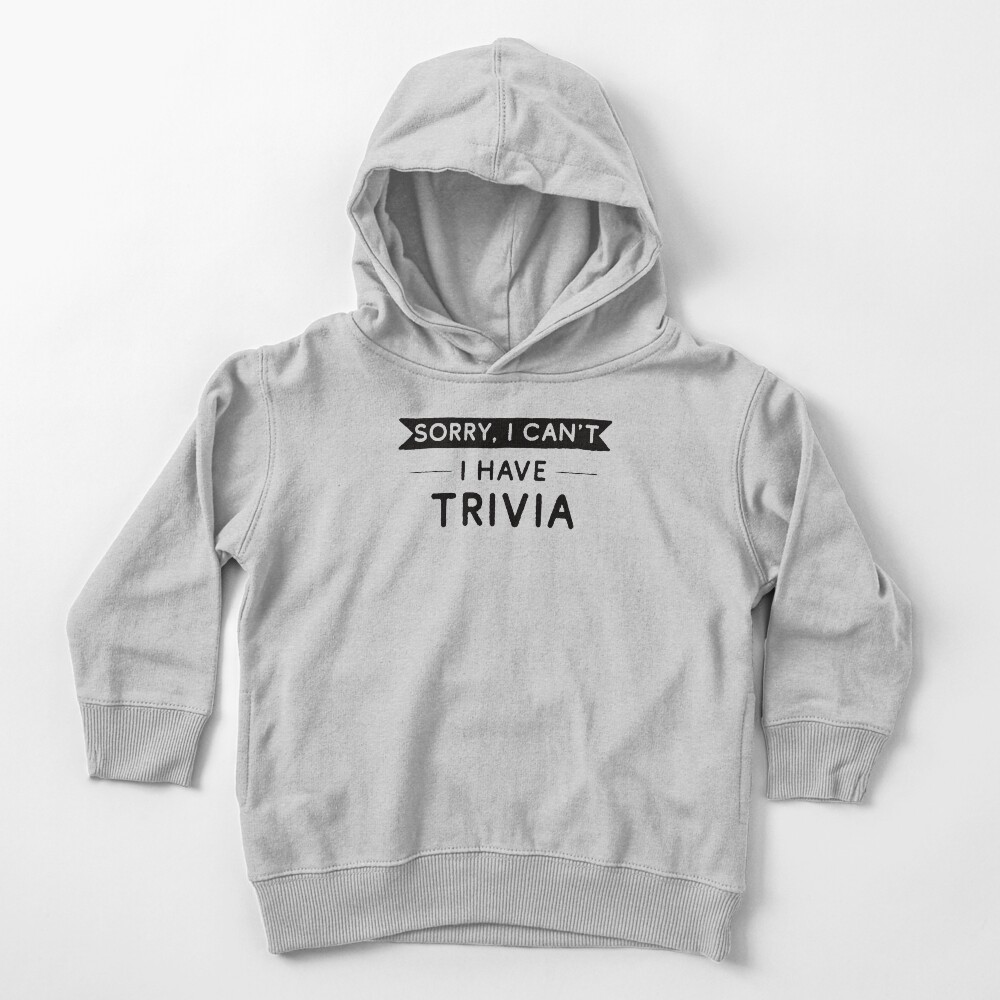 Sorry I Can't I Have Trivia Toddler Pullover Hoodie