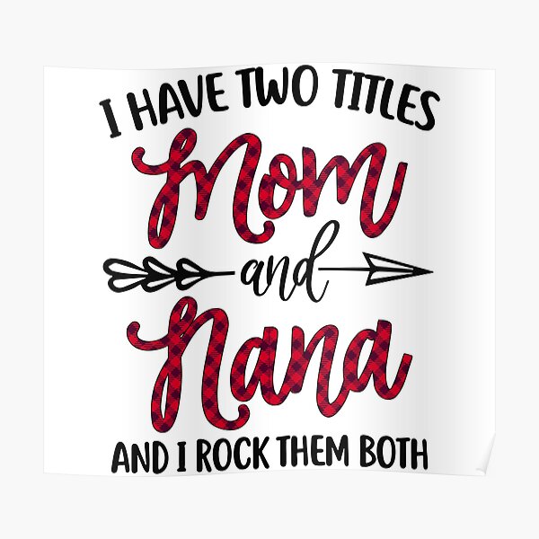 Download I Have Two Titles Mom Nana I Rock Them Both Poster By Nana1099 Redbubble