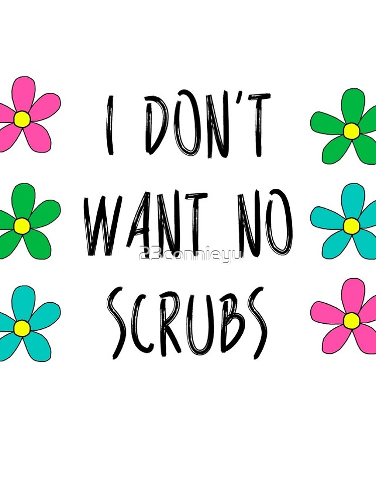 I Don T Want No Scrub übersetzung "I don't want no scrubs" iPhone Case for Sale by 23connieyu | Redbubble