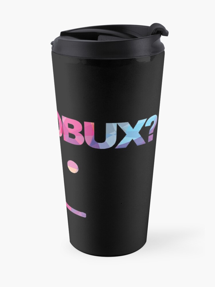 Got Robux Travel Mug By Rainbowdreamer Redbubble - robux contaner