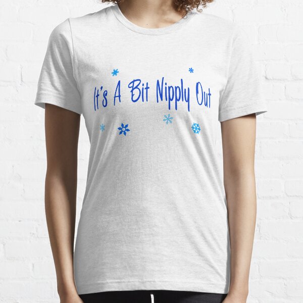 It's A Bit Nipply Out Essential T-Shirt