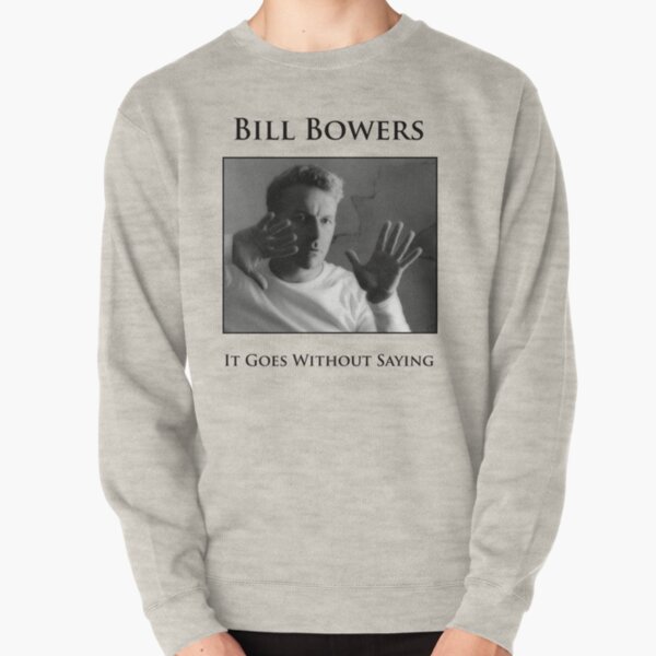 Bill Bowers - It Goes Without Saying Pullover Sweatshirt