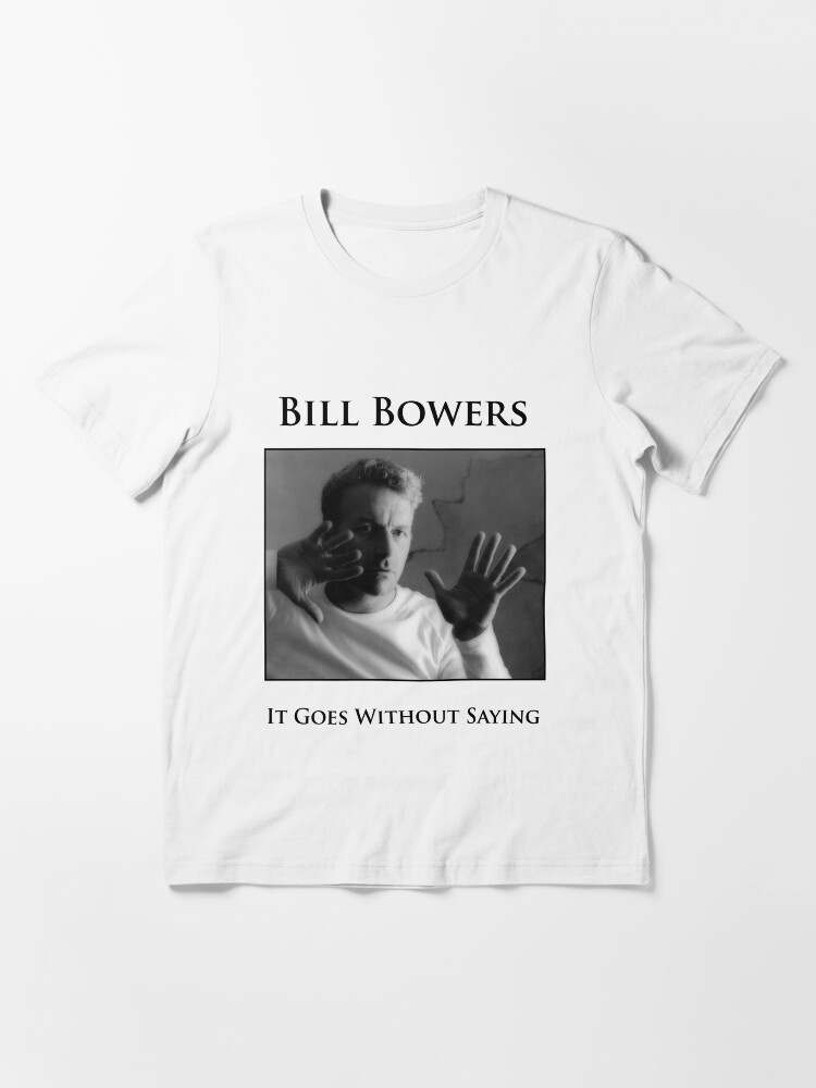 Alternate view of Bill Bowers - It Goes Without Saying Essential T-Shirt