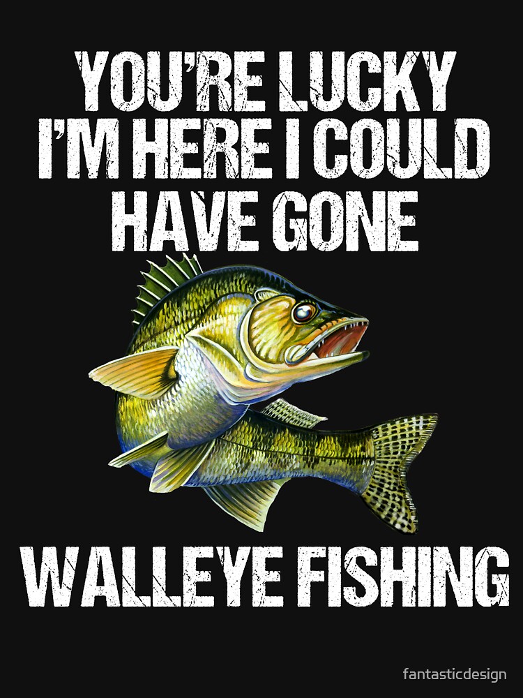 Lucky I'm Here Walleye Funny Fishing Walleye Fisherman T-Shirt